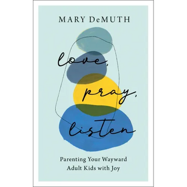 Love, Pray, Listen: Parenting Your Wayward Adult Kids with Joy