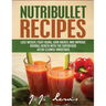 Nutribullet Recipes: Lose Weight, Fight Aging, Gain Energy, and Improve Overall Health with the Superfood Detox Cleanse Nutribullet Smoothi