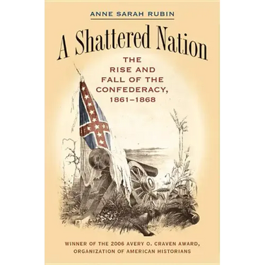 A Shattered Nation: The Rise and Fall of the Confederacy, 1861-1868