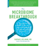 Microbiome Breakthrough: Harness the Power of Your Gut Bacteria to Boost Your Mood and Heal Your Body