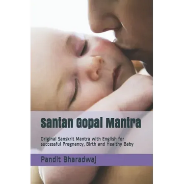 Santan Gopal Mantra: Original Sanskrit Mantra with English for successful Pregnancy, Birth and Healthy Baby