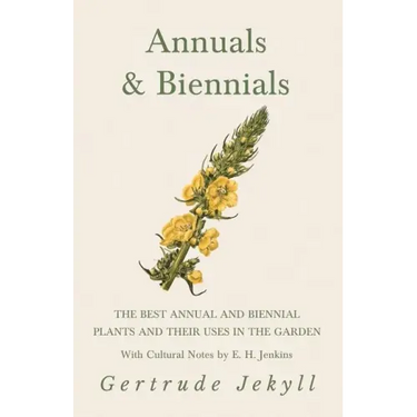 Annuals & Biennials - The Best Annual and Biennial Plants and Their Uses in the Garden - With Cultural Notes by E. H. Jenkins