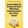 Learn How To Create A Safe Working Environment For Your Team