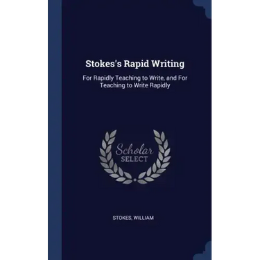 Stokes's Rapid Writing: For Rapidly Teaching to Write, and For Teaching to Write Rapidly