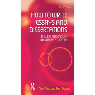 How to Write Essays and Dissertations: A Guide for English Literature Students