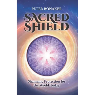 Sacred Shield: Shamanic Protection for the World Today