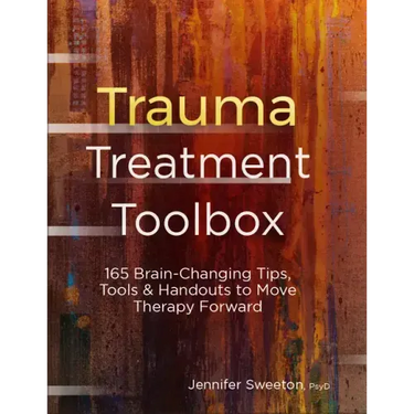 Trauma Treatment Toolbox: 165 Brain-Changing Tips, Tools & Handouts to Move Therapy Forward