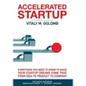 Accelerated Startup: Everything You Need to Know to Make Your Startup Dreams Come True From Idea to Product to Company