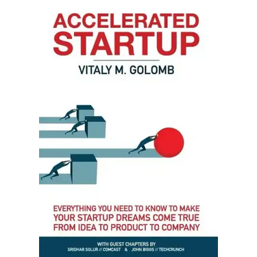 Accelerated Startup: Everything You Need to Know to Make Your Startup Dreams Come True From Idea to Product to Company