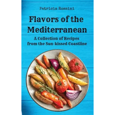 Flavors of the Mediterranean: A Collection of Recipes from the Sun-kissed Coastline