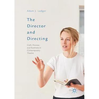 The Director and Directing: Craft, Process and Aesthetic in Contemporary Theatre