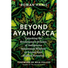 Beyond Ayahuasca: Unlocking the Evolutionary Science of Indigenous Amazonian Wisdom to Access Your Highest Potential