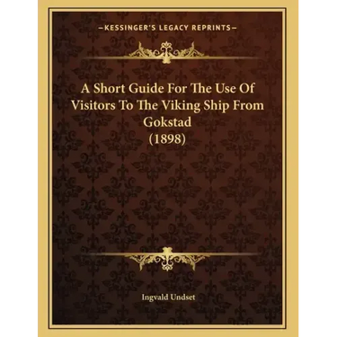 A Short Guide For The Use Of Visitors To The Viking Ship From Gokstad (1898)
