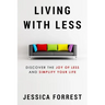 Living With Less: Discover The Joy of Less And Simplify Your Life