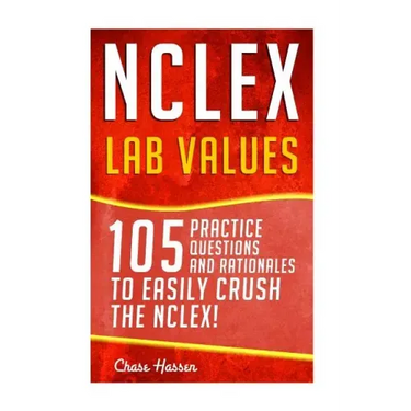 NCLEX: Lab Values: 105 Nursing Practice Questions & Rationales to EASILY Crush the NCLEX!