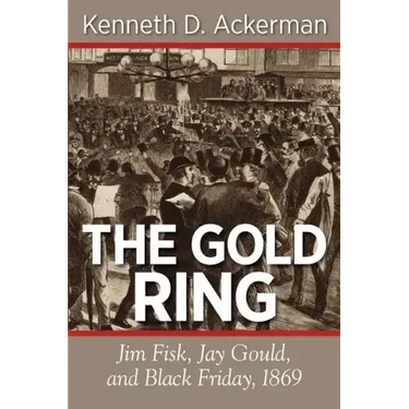 The Gold Ring: Jim Fisk, Jay Gould, and Black Friday, 1869