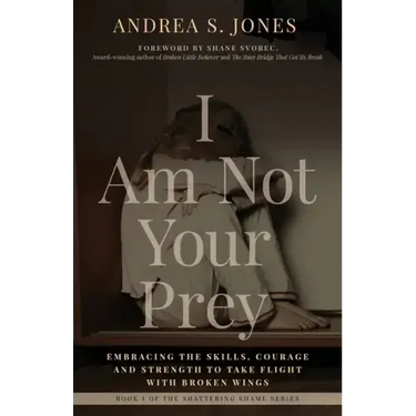 I Am Not Your Prey: Embracing the Skills, Courage, and Strength to Take Flight with Broken Wings