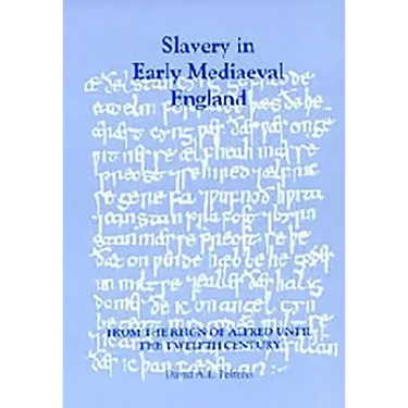 Slavery in Early Mediaeval England from the Reign of Alfred Until the Twelfth Century