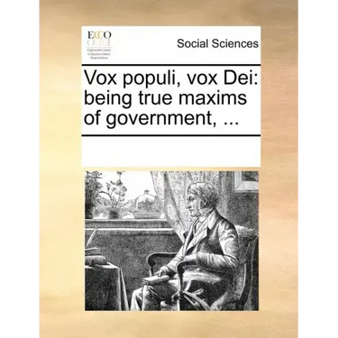 Vox Populi, Vox Dei: Being True Maxims of Government, ...