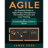 Agile: An Essential Guide to Agile Project Management, The Kanban Process and Lean Thinking + A Comprehensive Guide to Scrum
