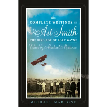 The Complete Writings of Art Smith, the Bird Boy of Fort Wayne, Edited by Michael Martone