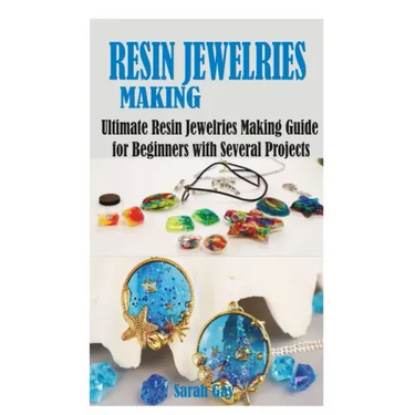 Resin Jewelries Making: Ultimate Resin Jewelries Making Guide for Beginners with Several Projects
