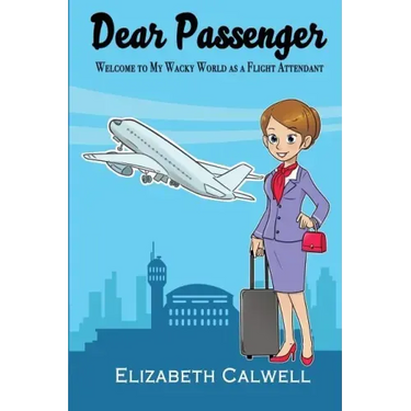 Dear Passenger: Welcome to My Wacky World as a Flight Attendant