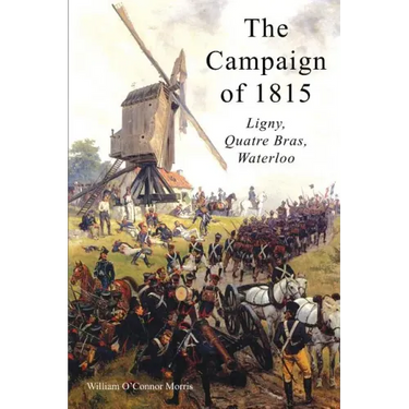 The Campaign of 1815: Ligny, Quatre Bras, Waterloo