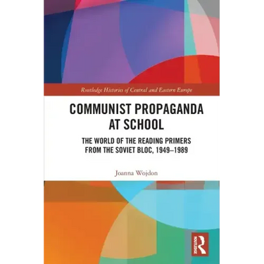 Communist Propaganda at School: The World of the Reading Primers from the Soviet Bloc, 1949-1989