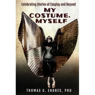 My Costume, Myself: Celebrating Stories of Cosplay and Beyond