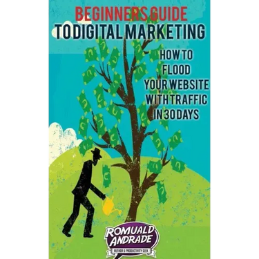 Beginners Guide to Digital Marketing: How To Flood Your Website With Traffic in 30 days