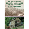 Archaeology of Domestic Landscapes of the Enslaved in the Caribbean