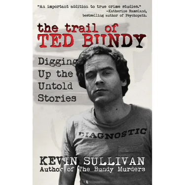 The Trail of Ted Bundy: Digging Up the Untold Stories