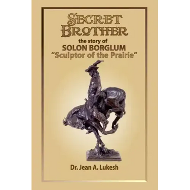 Secret Brother: The Story of Solon Borglum, "Sculptor of the Prairie"
