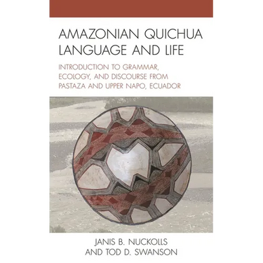 Amazonian Quichua Language and Life: Introduction to Grammar, Ecology, and Discourse from Pastaza and Upper Napo, Ecuador