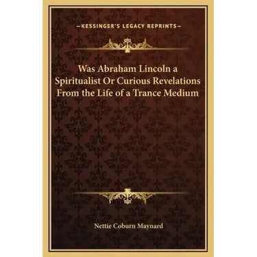Was Abraham Lincoln a Spiritualist or Curious Revelations from the Life of a Trance Medium