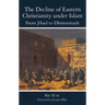 The Decline of Eastern Christianity Under Islam: From Jihad to Dhimmitude: Seventh-Twentieth Century