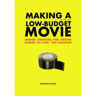 Making a Low-Budget Movie: Mindset, Strategies and Lessons Learned by a First Time Filmmaker