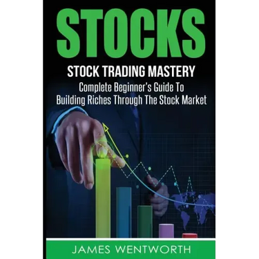 Stocks: Complete Beginner's Guide To Building Riches Through The Stock Market