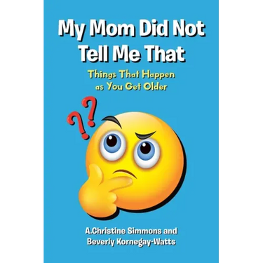 My Mom Did Not Tell Me That: Things That Happen as You Get Older