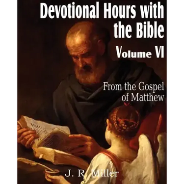 Devotional Hours with the Bible Volume VI, from the Gospel of Matthew