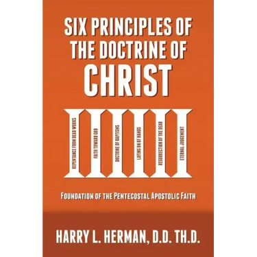 Six Principles of the Doctrine of Christ: Foundation for Pentecostal Apostolic Faith