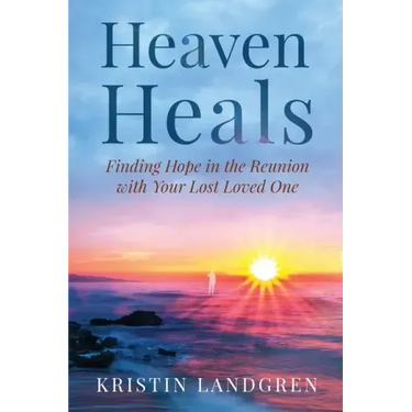 Heaven Heals: Finding Hope in the Reunion with Your Lost Loved One