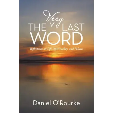 The Very Last Word: Reflections on Life, Spirituality, and Politics
