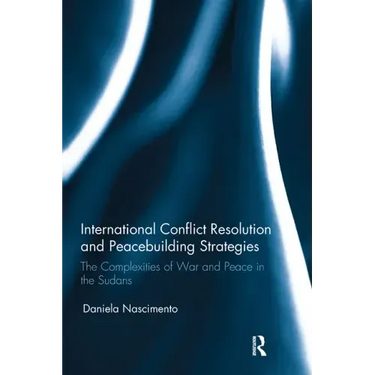 International Conflict Resolution and Peacebuilding Strategies: The Complexities of War and Peace in the Sudans