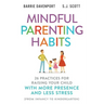 Mindful Parenting Habits: 26 Practices for Raising Your Child with More Presence and Less Stress (From Infancy to Kindergarten)