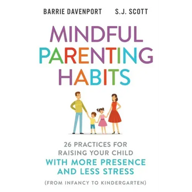Mindful Parenting Habits: 26 Practices for Raising Your Child with More Presence and Less Stress (From Infancy to Kindergarten)