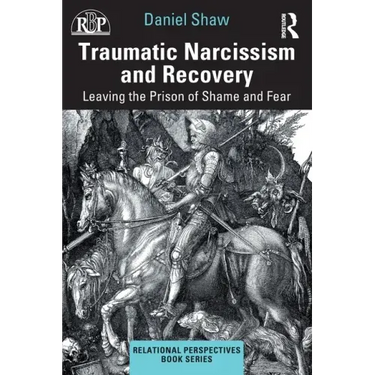 Traumatic Narcissism and Recovery: Leaving the Prison of Shame and Fear