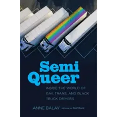 Semi Queer: Inside the World of Gay, Trans, and Black Truck Drivers