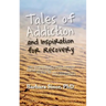 Tales of Addiction and Inspiration for Recovery: Twenty True Stories from the Soul